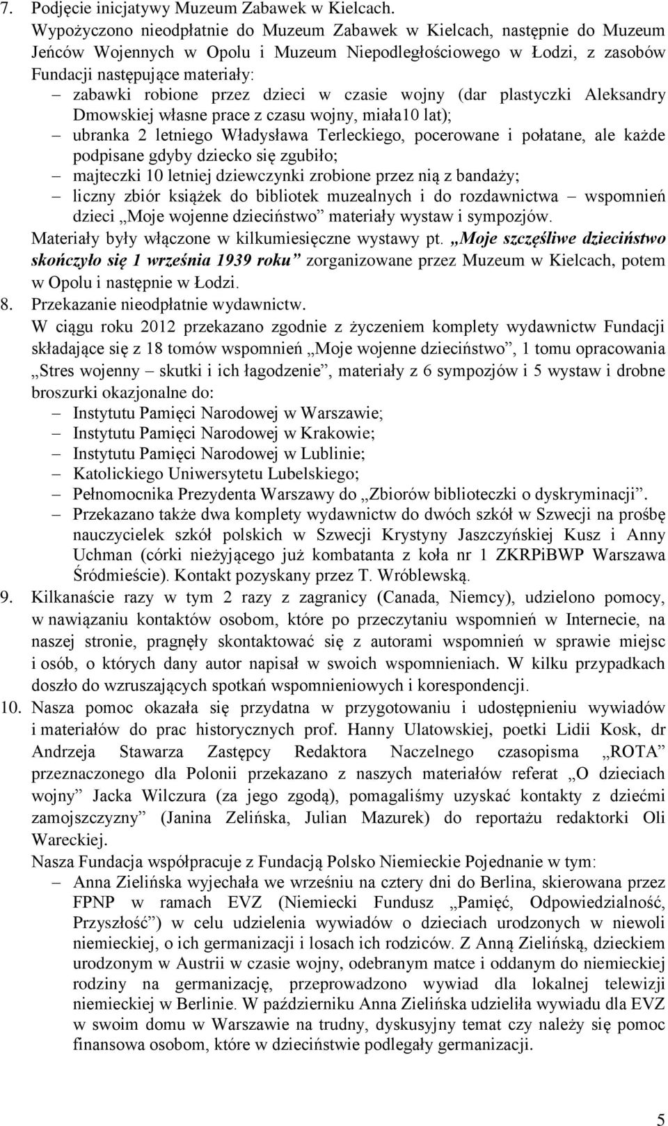 przez dzieci w czasie wojny (dar plastyczki Aleksandry Dmowskiej własne prace z czasu wojny, miała10 lat); ubranka 2 letniego Władysława Terleckiego, pocerowane i połatane, ale każde podpisane gdyby