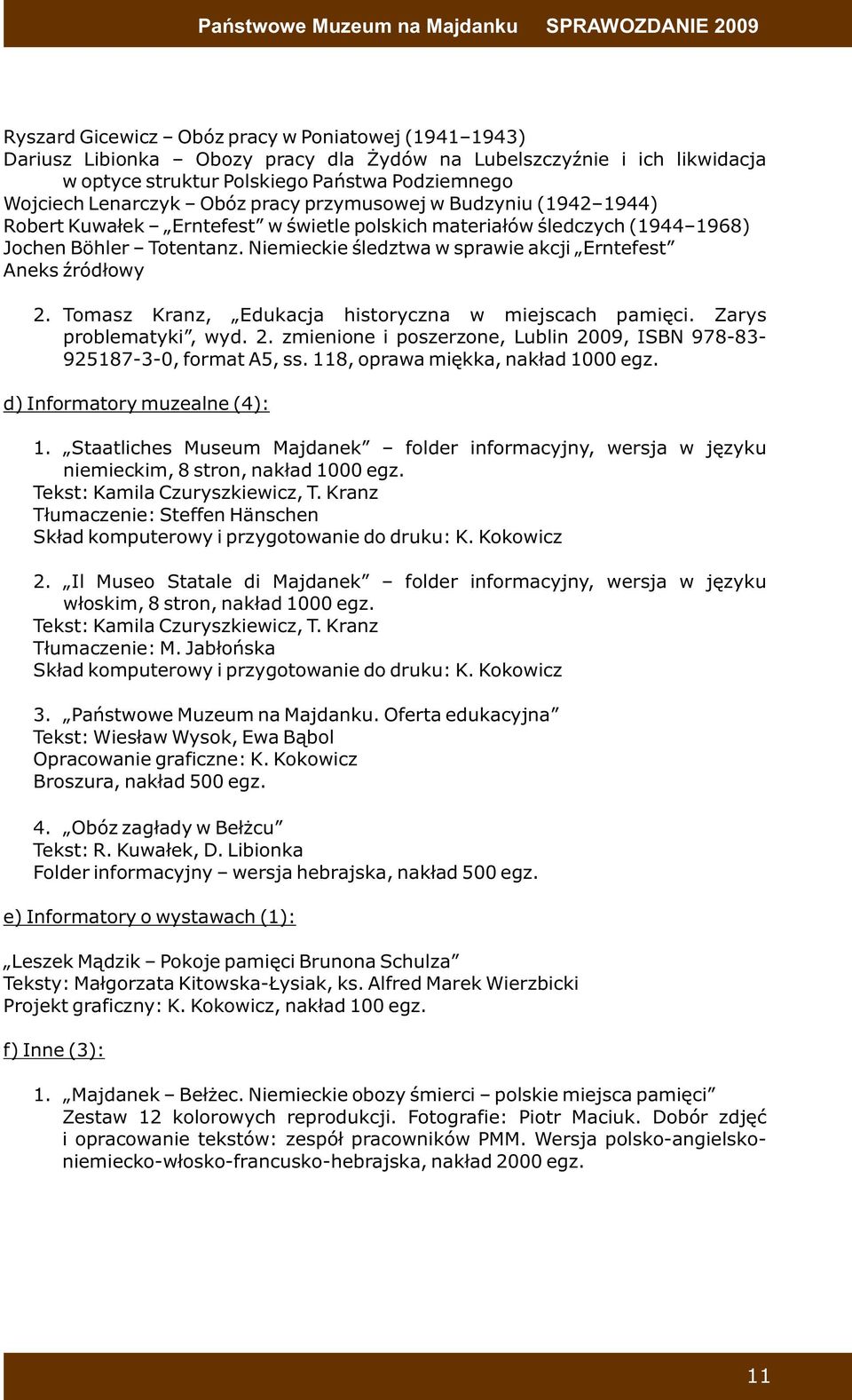 Niemieckie śledztwa w sprawie akcji Erntefest Aneks źródłowy 2. Tomasz Kranz, Edukacja historyczna w miejscach pamięci. Zarys problematyki, wyd. 2. zmienione i poszerzone, Lublin 2009, ISBN 978-83- 925187-3-0, format A5, ss.