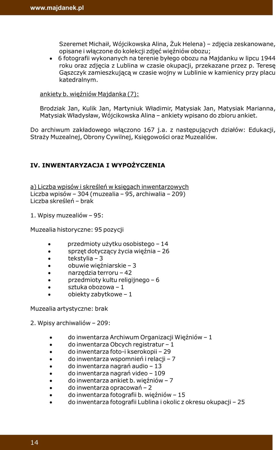 roku oraz zdjęcia z Lublina w czasie okupacji, przekazane przez p. Teresę Gąszczyk zamieszkującą w czasie wojny w Lublinie w kamienicy przy placu katedralnym. ankiety b.