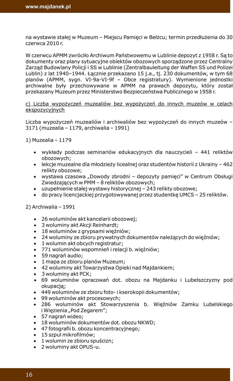 Łącznie przekazano 15 j.a., tj. 230 dokumentów, w tym 68 planów (APMM, sygn. VI-9a-VI-9f Obce registratury).