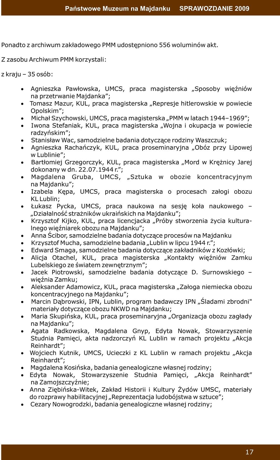 powiecie Opolskim ; Michał Szychowski, UMCS, praca magisterska PMM w latach 1944 1969 ; Iwona Stefaniak, KUL, praca magisterska Wojna i okupacja w powiecie radzyńskim ; Stanisław Wac, samodzielne