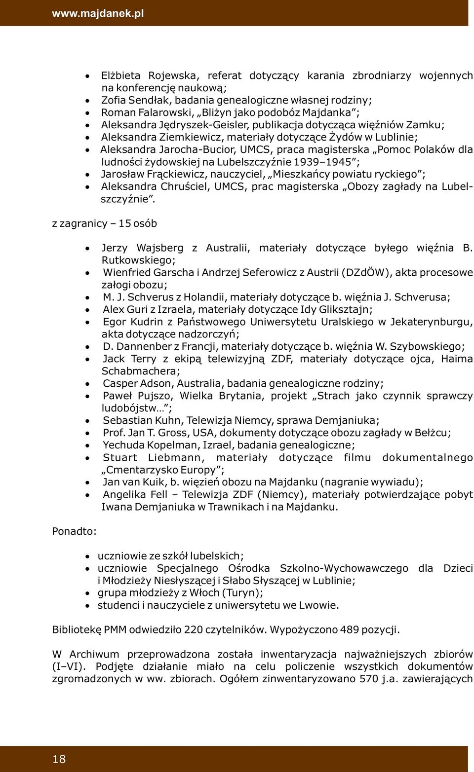 Aleksandra Jędryszek-Geisler, publikacja dotycząca więźniów Zamku; Aleksandra Ziemkiewicz, materiały dotyczące Żydów w Lublinie; Aleksandra Jarocha-Bucior, UMCS, praca magisterska Pomoc Polaków dla