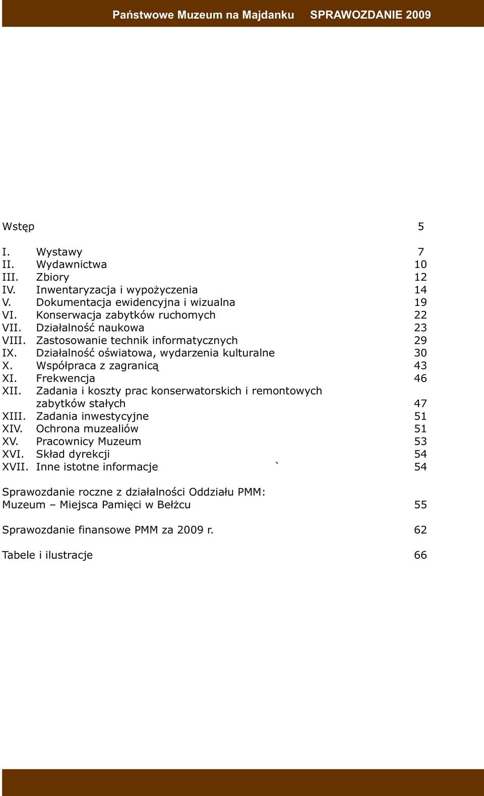 Współpraca z zagranicą 43 XI. Frekwencja 46 XII. Zadania i koszty prac konserwatorskich i remontowych zabytków stałych 47 XIII. Zadania inwestycyjne 51 XIV. Ochrona muzealiów 51 XV.
