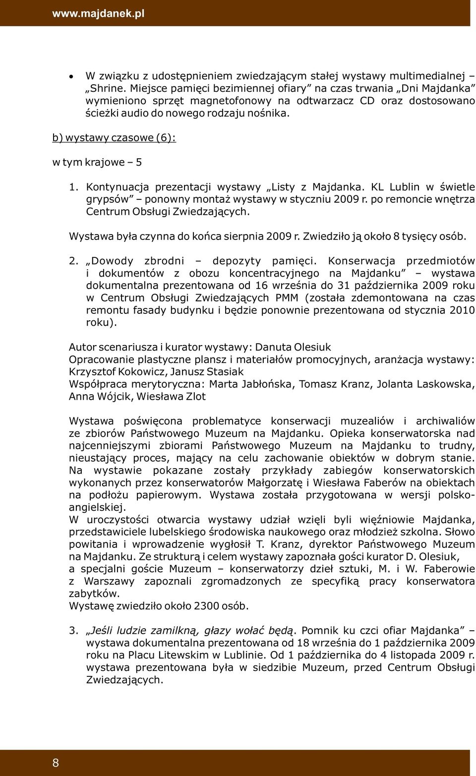 b) wystawy czasowe (6): w tym krajowe 5 1. Kontynuacja prezentacji wystawy Listy z Majdanka. KL Lublin w świetle grypsów ponowny montaż wystawy w styczniu 2009 r.