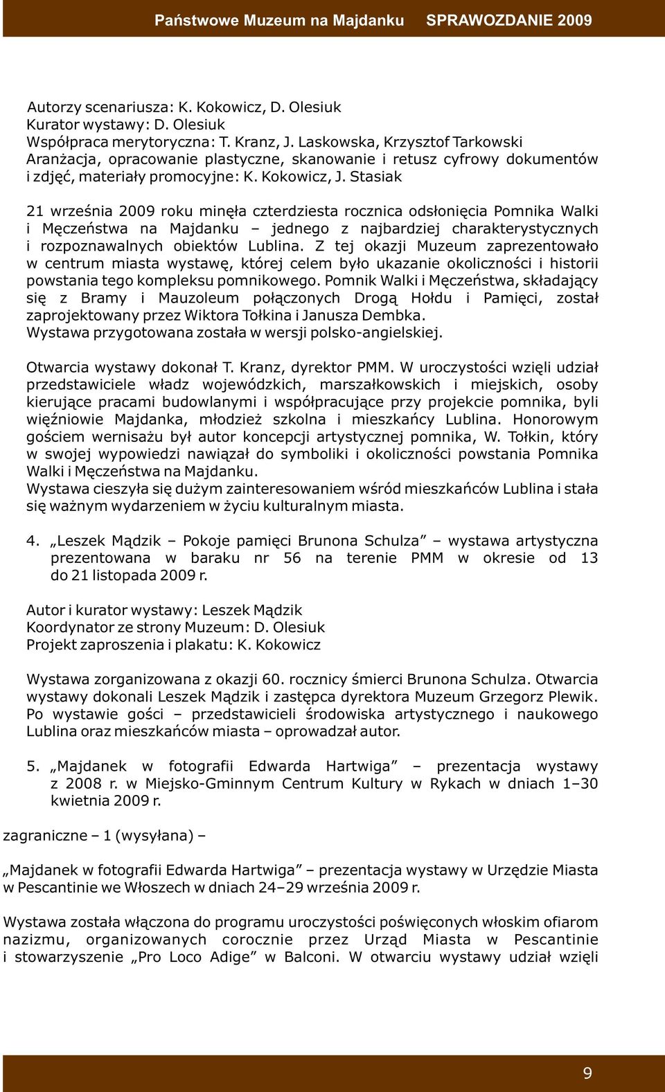 Stasiak 21 września 2009 roku minęła czterdziesta rocznica odsłonięcia Pomnika Walki i Męczeństwa na Majdanku jednego z najbardziej charakterystycznych i rozpoznawalnych obiektów Lublina.