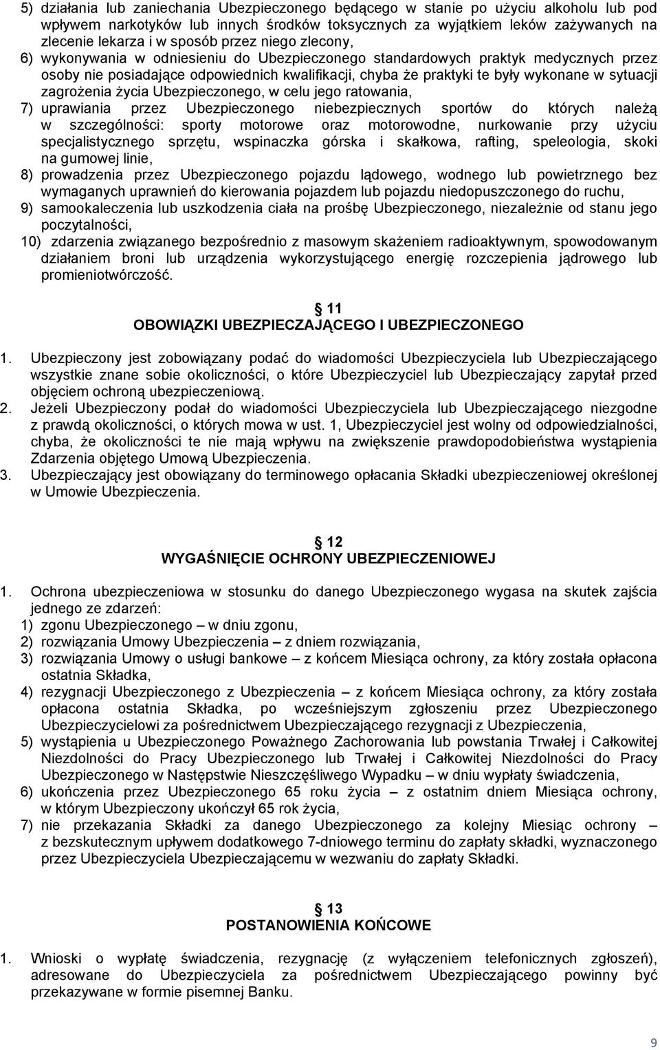 sytuacji zagrożenia życia Ubezpieczonego, w celu jego ratowania, 7) uprawiania przez Ubezpieczonego niebezpiecznych sportów do których należą w szczególności: sporty motorowe oraz motorowodne,