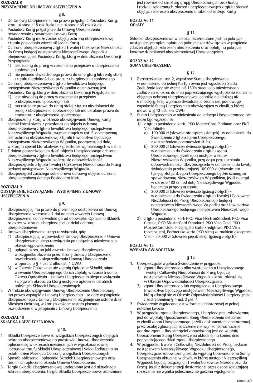 Ochroną ubezpieczeniową z tytułu Trwałej i Całkowitej Niezdolności do Pracy będącej następstwem Nieszczęśliwego Wypadku obejmowany jest Posiadacz Karty, który w dniu złożenia Deklaracji