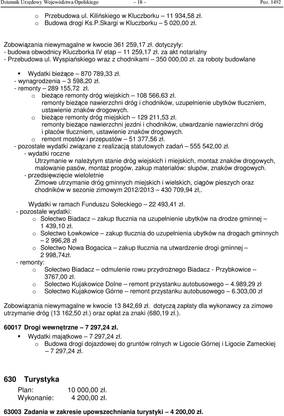 za roboty budowlane Wydatki bieżące 870 789,33 zł. - wynagrodzenia 3 598,20 zł. - remonty 289 155,72 zł. o bieżące remonty dróg wiejskich 108 566,63 zł.