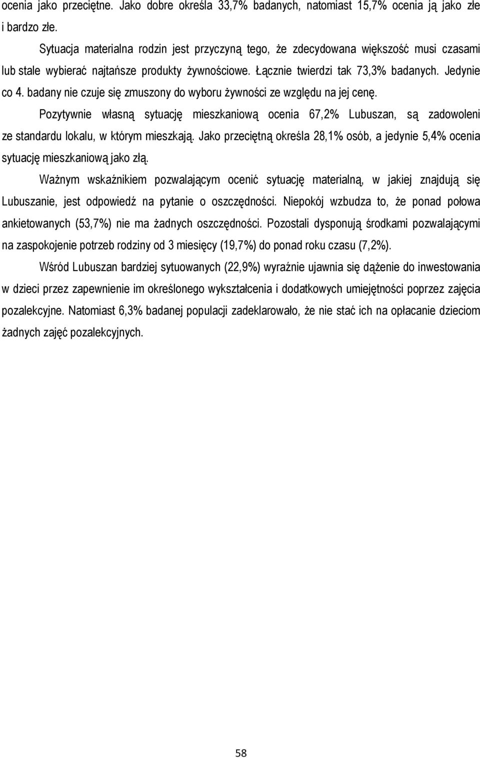 badany nie czuje się zmuszony do wyboru żywności ze względu na jej cenę. Pozytywnie własną sytuację mieszkaniową ocenia 67,2% Lubuszan, są zadowoleni ze standardu lokalu, w którym mieszkają.