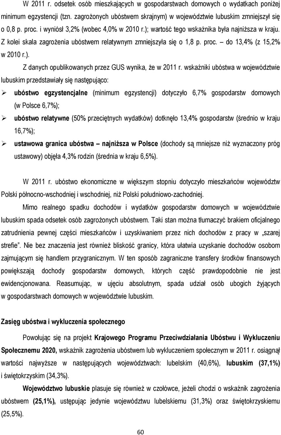 wskaźniki ubóstwa w województwie lubuskim przedstawiały się następująco: ubóstwo egzystencjalne (minimum egzystencji) dotyczyło 6,7% gospodarstw domowych (w Polsce 6,7%); ubóstwo relatywne (50%