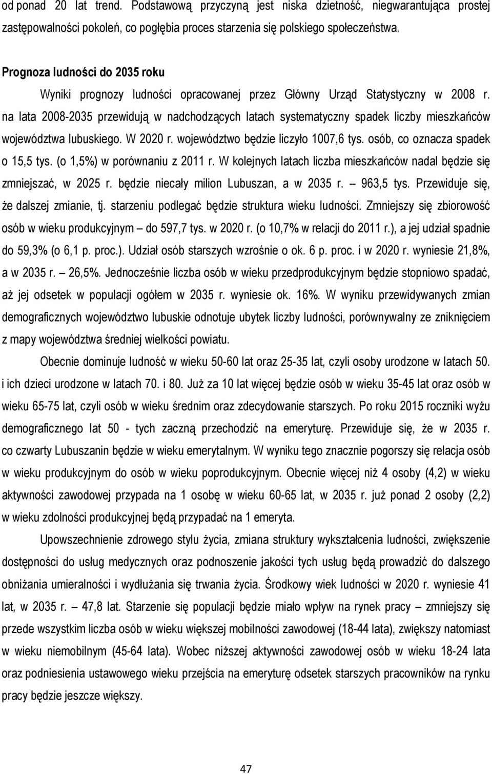 na lata 2008-2035 przewidują w nadchodzących latach systematyczny spadek liczby mieszkańców województwa lubuskiego. W 2020 r. województwo będzie liczyło 1007,6 tys. osób, co oznacza spadek o 15,5 tys.