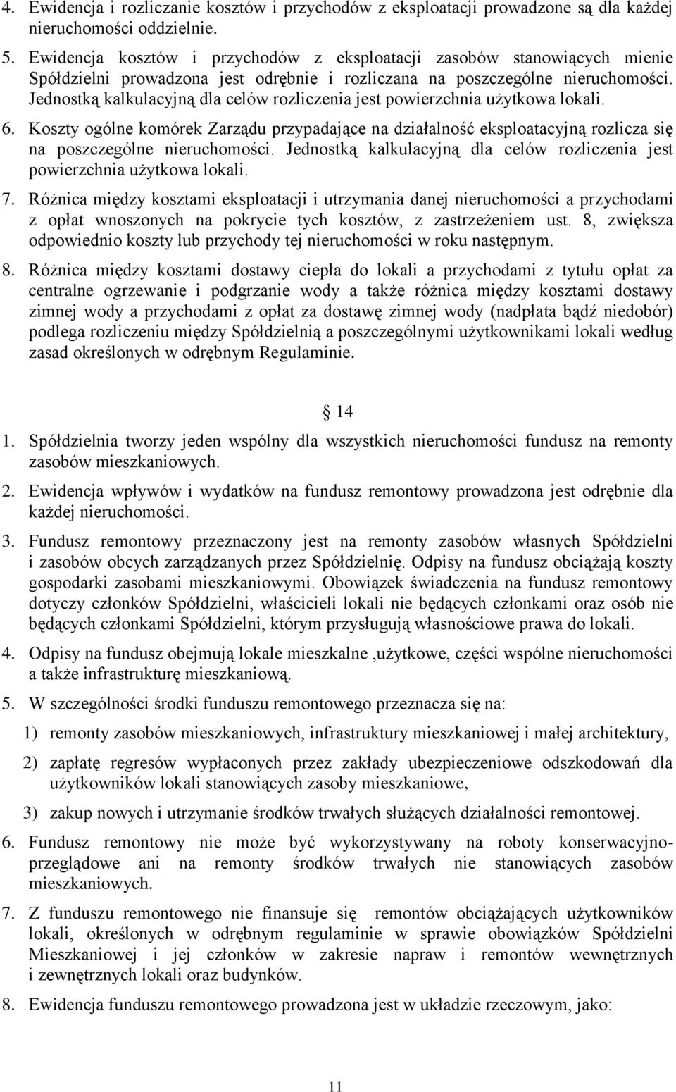 Jednostką kalkulacyjną dla celów rozliczenia jest powierzchnia użytkowa lokali. 6. Koszty ogólne komórek Zarządu przypadające na działalność eksploatacyjną rozlicza się na poszczególne nieruchomości.