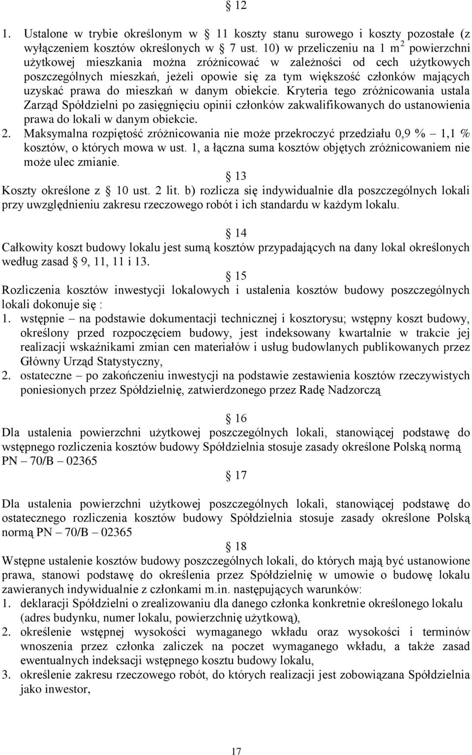 prawa do mieszkań w danym obiekcie. Kryteria tego zróżnicowania ustala Zarząd Spółdzielni po zasięgnięciu opinii członków zakwalifikowanych do ustanowienia prawa do lokali w danym obiekcie. 2.