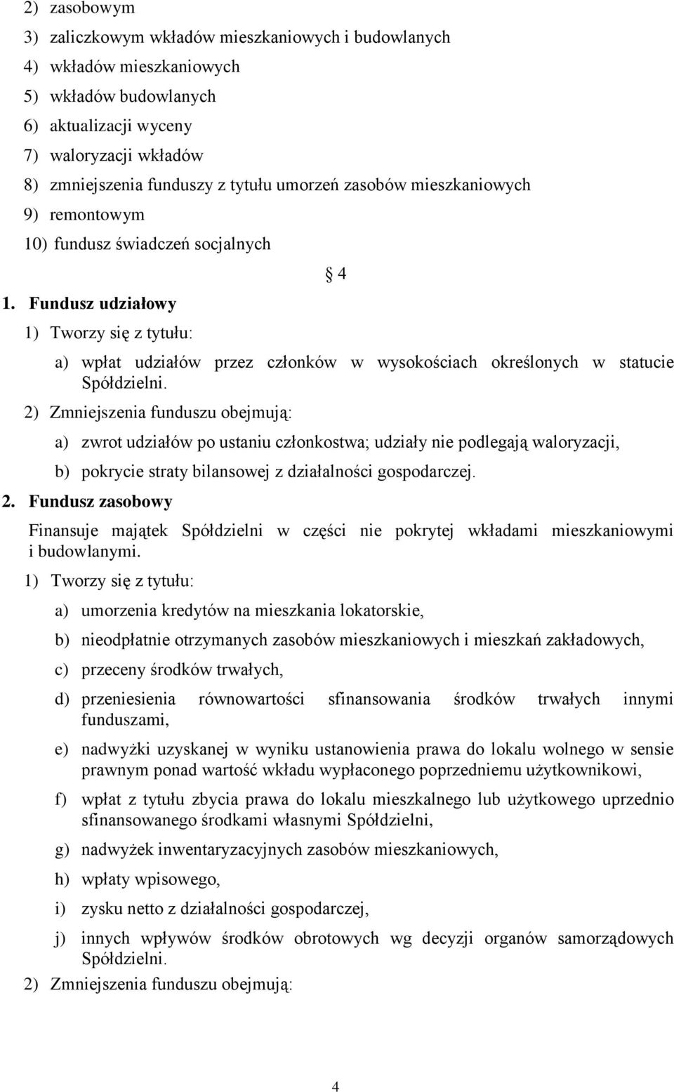 Fundusz udziałowy 1) Tworzy się z tytułu: 4 a) wpłat udziałów przez członków w wysokościach określonych w statucie Spółdzielni.