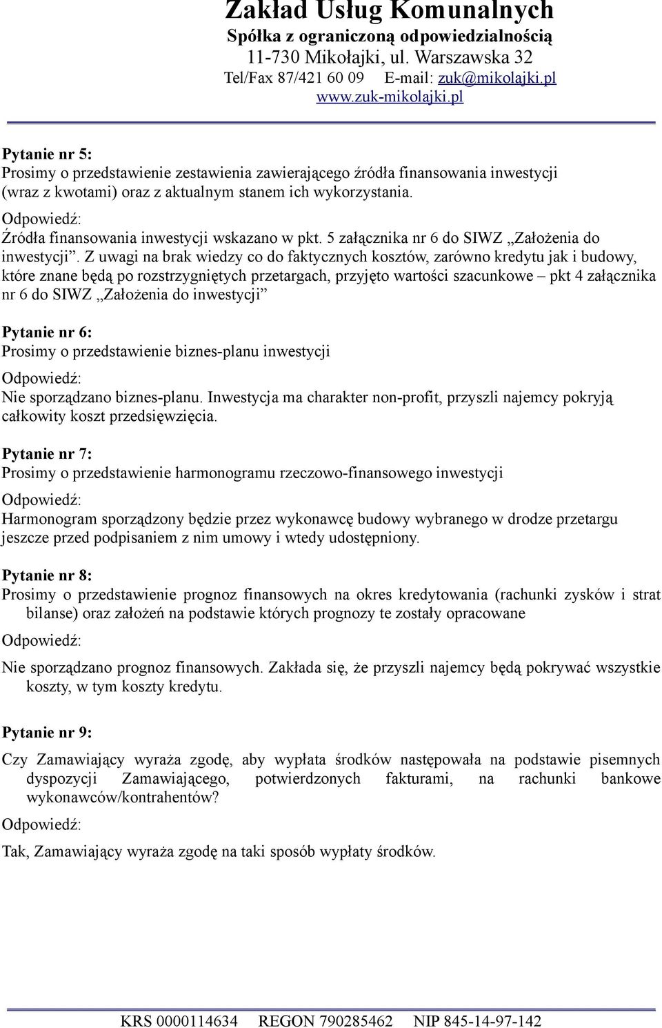 Źródła finansowania inwestycji wskazano w pkt. 5 załącznika nr 6 do SIWZ Założenia do inwestycji.