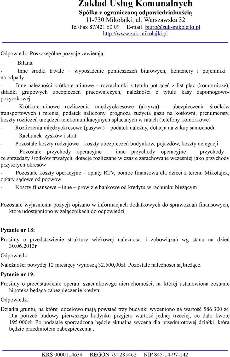 pl Poszczególne pozycje zawierają: Bilans: - Inne środki trwałe wyposażenie pomieszczeń biurowych, kontenery i pojemniki na odpady - Inne należności krótkoterminowe rozrachunki z tytułu potrąceń z