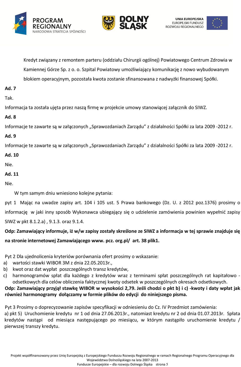 o. Szpital Powiatowy umożliwiający komunikację z nowo wybudowanym blokiem operacyjnym, pozostała kwota zostanie sfinansowana z nadwyżki finansowej Spółki. Ad. 7 Tak.