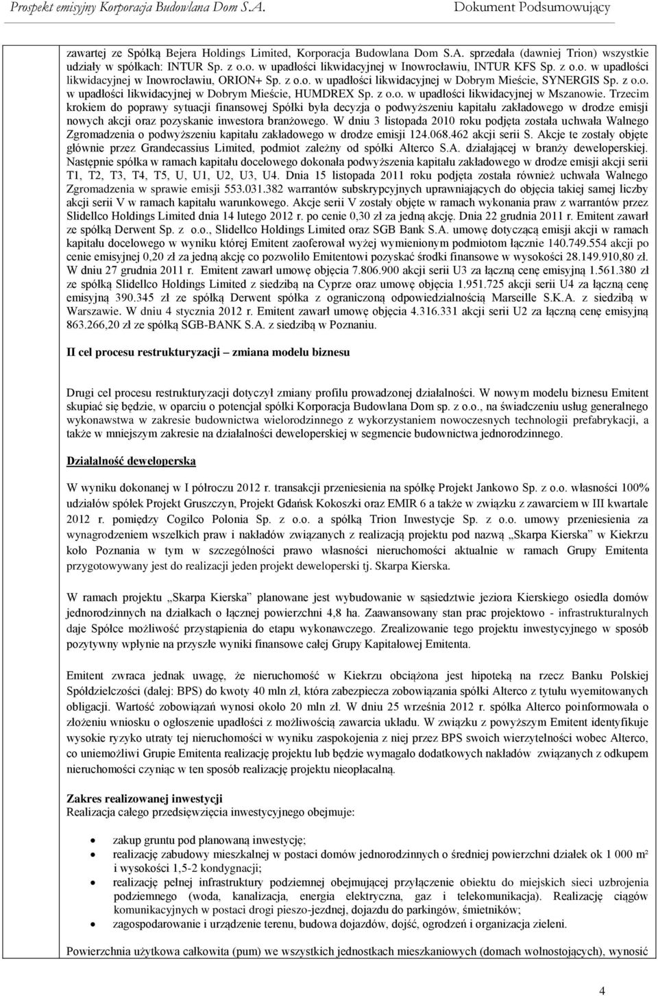 Trzecim krokiem do poprawy sytuacji finansowej Spółki była decyzja o podwyższeniu kapitału zakładowego w drodze emisji nowych akcji oraz pozyskanie inwestora branżowego.