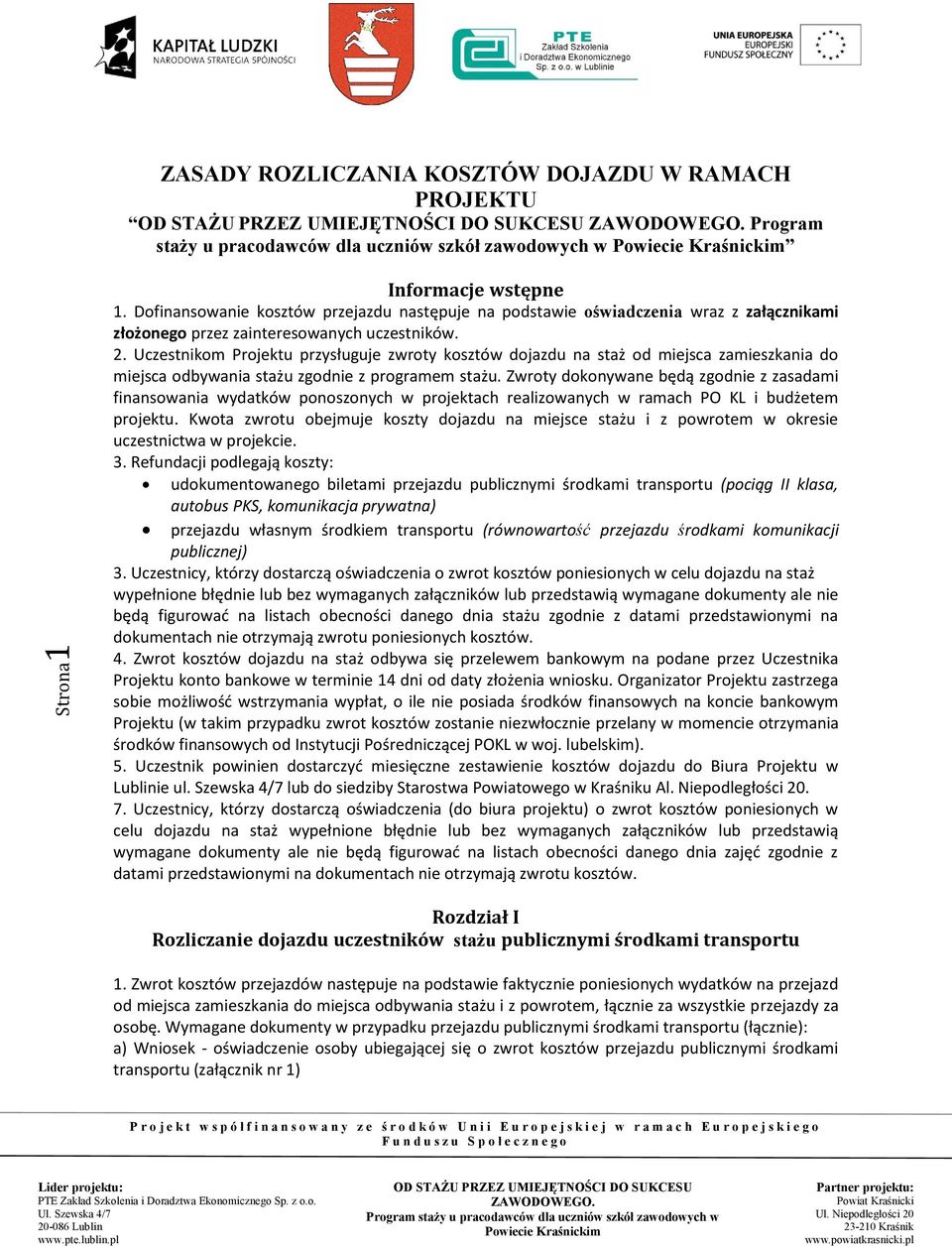 Uczestnikom Projektu przysługuje zwroty kosztów dojazdu na staż od miejsca zamieszkania do miejsca odbywania stażu zgodnie z programem stażu.