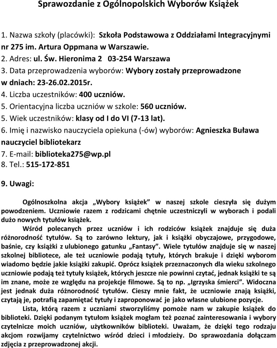 Orientacyjna liczba uczniów w szkole: 560 uczniów. 5. Wiek uczestników: klasy od I do VI (7-13 lat). 6. Imię i nazwisko nauczyciela opiekuna (-ów) wyborów: Agnieszka Buława nauczyciel bibliotekarz 7.