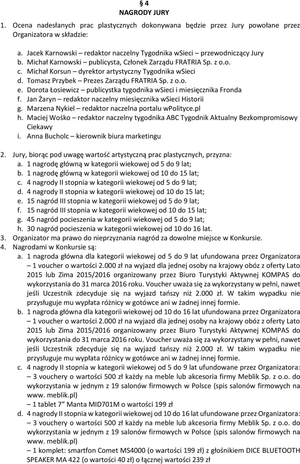 Dorota Łosiewicz publicystka tygodnika wsieci i miesięcznika Fronda f. Jan Żaryn redaktor naczelny miesięcznika wsieci Historii g. Marzena Nykiel redaktor naczelna portalu wpolityce.pl h.