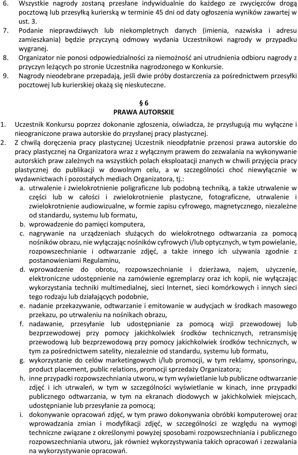 Organizator nie ponosi odpowiedzialności za niemożność ani utrudnienia odbioru nagrody z przyczyn leżących po stronie Uczestnika nagrodzonego w Konkursie. 9.