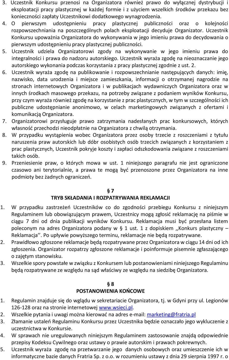 Uczestnik Konkursu upoważnia Organizatora do wykonywania w jego imieniu prawa do decydowania o pierwszym udostępnieniu pracy plastycznej publiczności. 5.