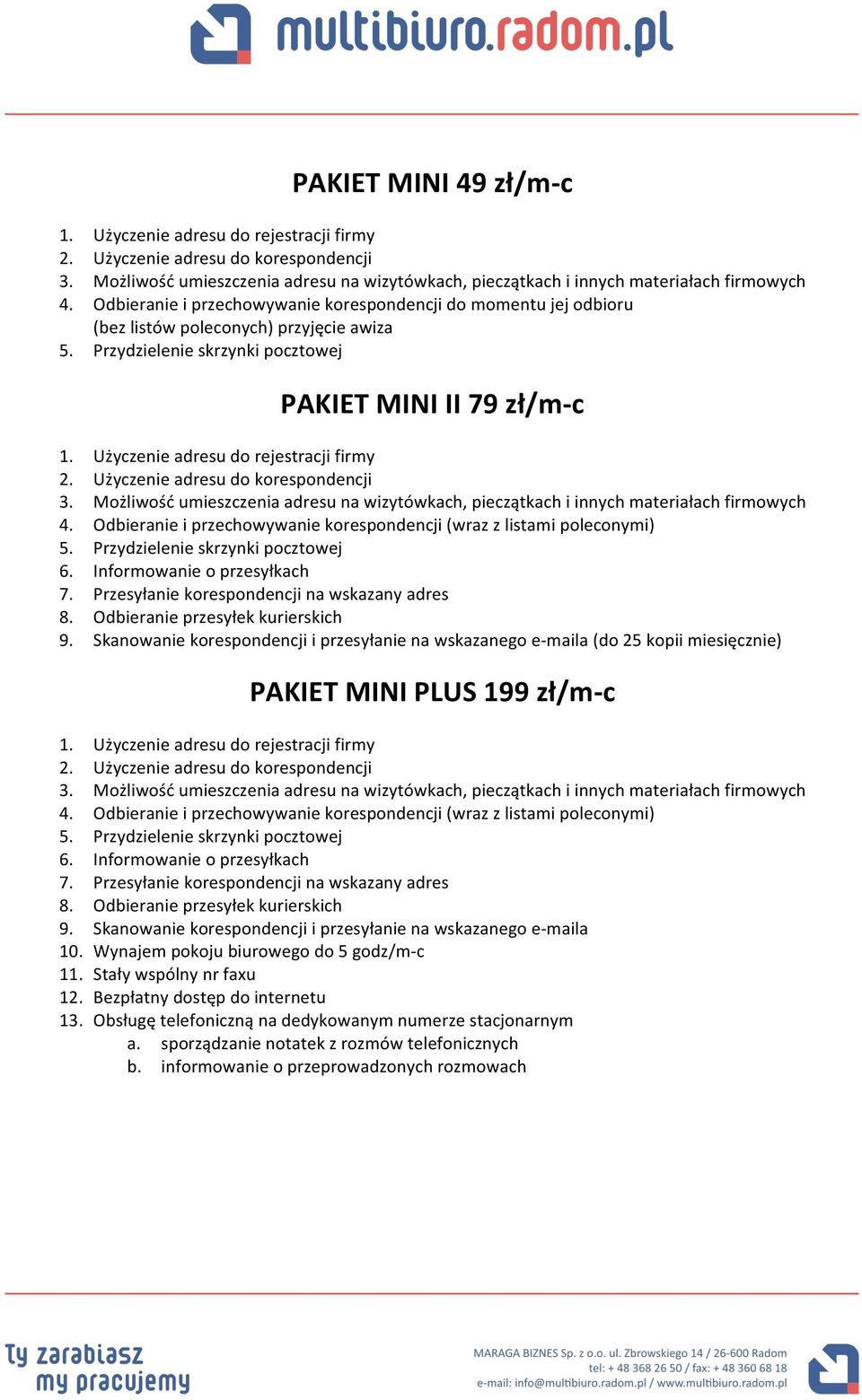 Użyczenie adresu do rejestracji firmy 2. Użyczenie adresu do korespondencji 3. Możliwość umieszczenia adresu na wizytówkach, pieczątkach i innych materiałach firmowych 4.