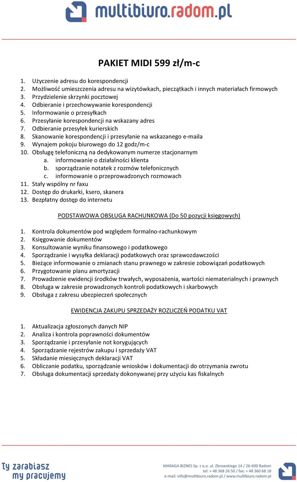 Skanowanie korespondencji i przesyłanie na wskazanego e- maila 9. Wynajem pokoju biurowego do 12 godz/m- c 10. Obsługę telefoniczną na dedykowanym numerze stacjonarnym a.