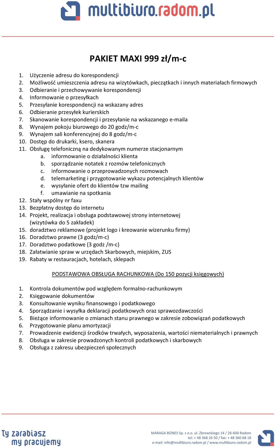 Skanowanie korespondencji i przesyłanie na wskazanego e- maila 8. Wynajem pokoju biurowego do 20 godz/m- c 9. Wynajem sali konferencyjnej do 8 godz/m- c 10. Dostęp do drukarki, ksero, skanera 11.