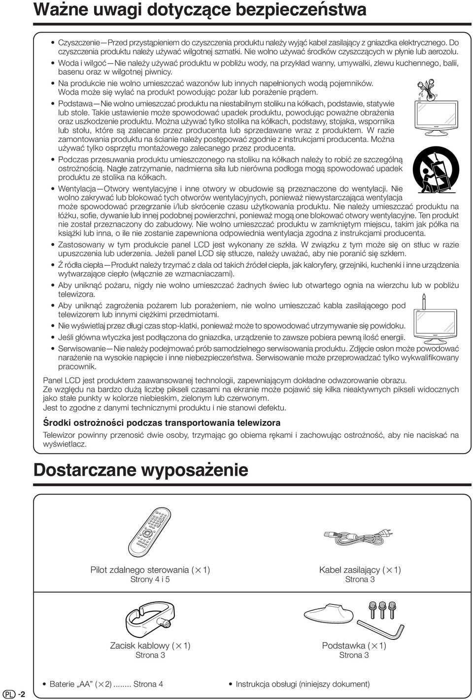 Woda i wilgoć Nie należy używać produktu w pobliżu wody, na przykład wanny, umywalki, zlewu kuchennego, balii, basenu oraz w wilgotnej piwnicy.