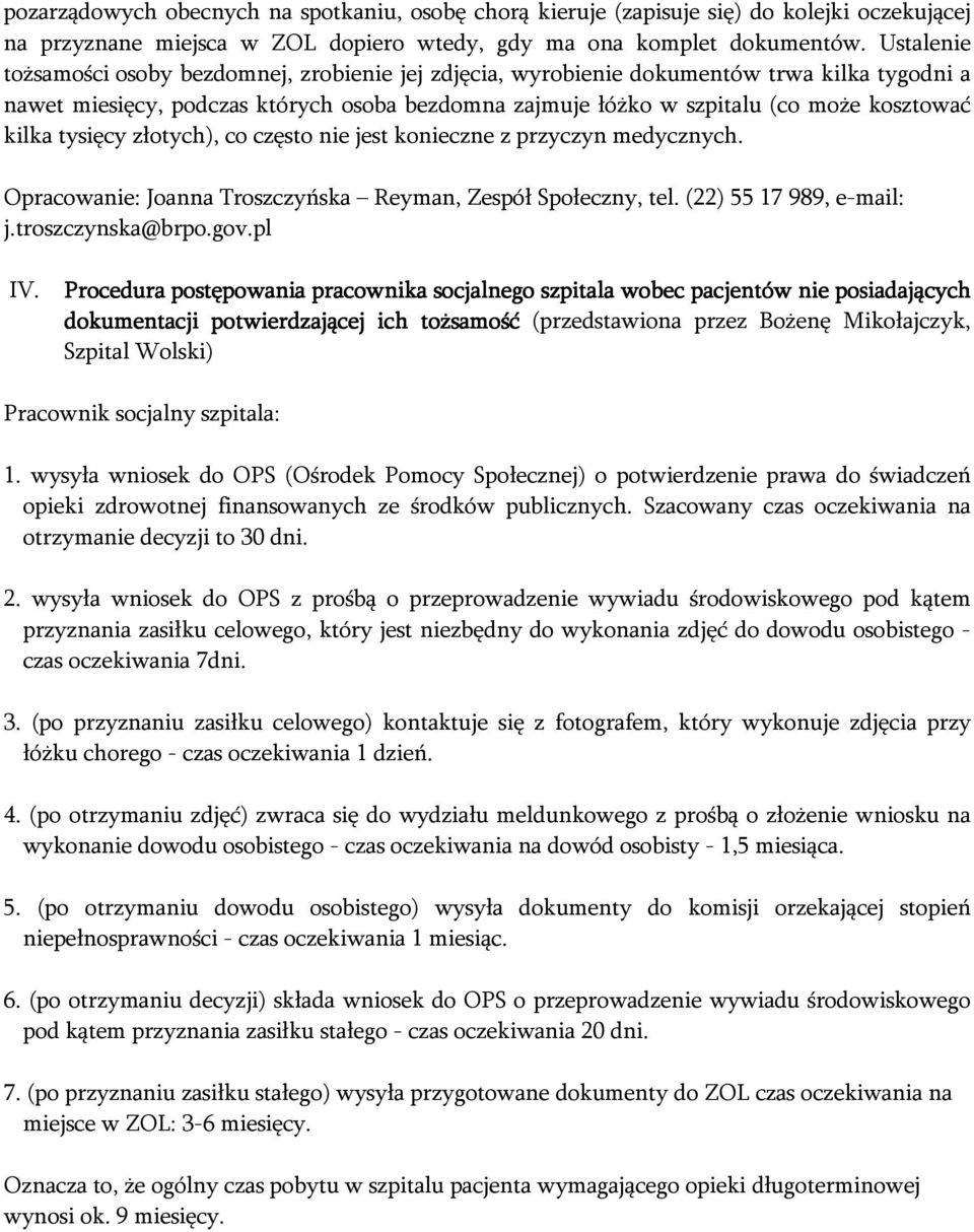 kilka tysięcy złotych), co często nie jest konieczne z przyczyn medycznych. Opracowanie: Joanna Troszczyńska Reyman, Zespół Społeczny, tel. (22) 55 17 989, e-mail: j.troszczynska@brpo.gov.pl IV.