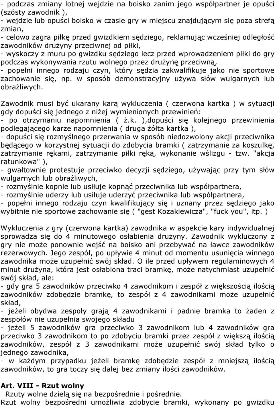 rzutu wolnego przez drużynę przeciwną, - popełni innego rodzaju czyn, który sędzia zakwalifikuje jako nie sportowe zachowanie się, np. w sposób demonstracyjny używa słów wulgarnych lub obraźliwych.