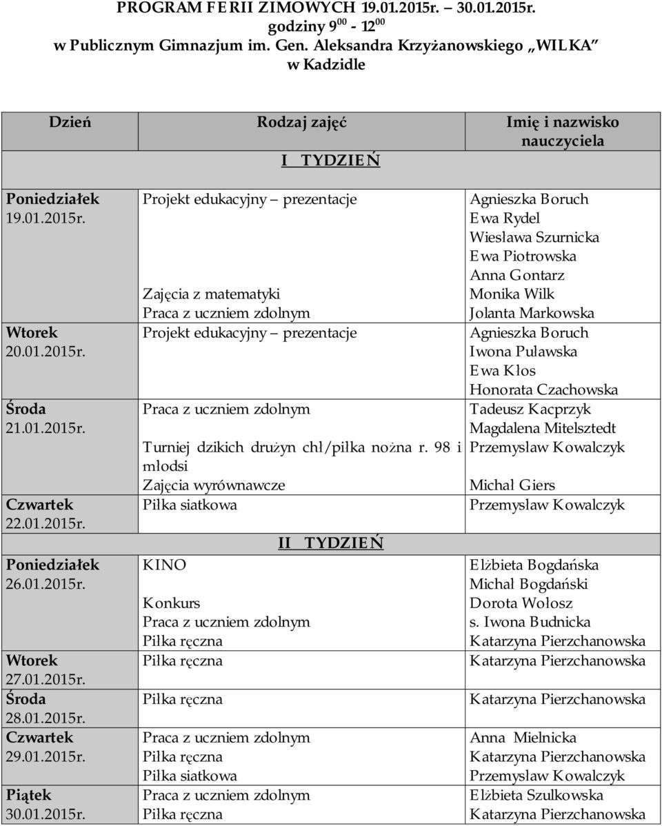 01.2015r. Wtorek 27.01.2015r. roda 28.01.2015r. Czwartek 29.01.2015r. Pi tek 30.01.2015r. Projekt edukacyjny prezentacje Zaj cia z matematyki Projekt edukacyjny prezentacje Turniej dzikich dru yn ch /pi ka no na r.