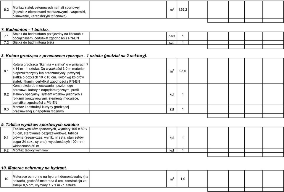 Kotara grodząca z przesuwem ręcznym - 1 sztuka (podział na 2 sektory). 8.1 8.2 8.3 Kotara grodząca "tkanina + siatka" o wymiarach 7 x 14 m - 1 sztuka.