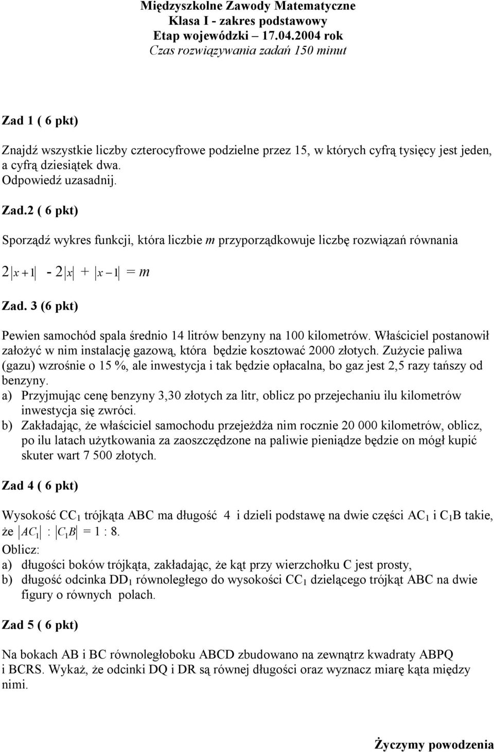 3 (6 pkt) Pewien samochód spala średnio 14 litrów benzyny na 100 kilometrów. Właściciel postanowił założyć w nim instalację gazową, która będzie kosztować 000 złotych.