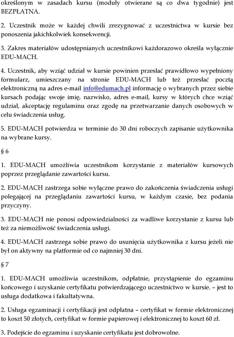 Uczestnik, aby wziąć udział w kursie powinien przesłać prawidłowo wypełniony formularz, umieszczany na stronie EDU-MACH lub też przesłać pocztą elektroniczną na adres e-mail info@edumach.