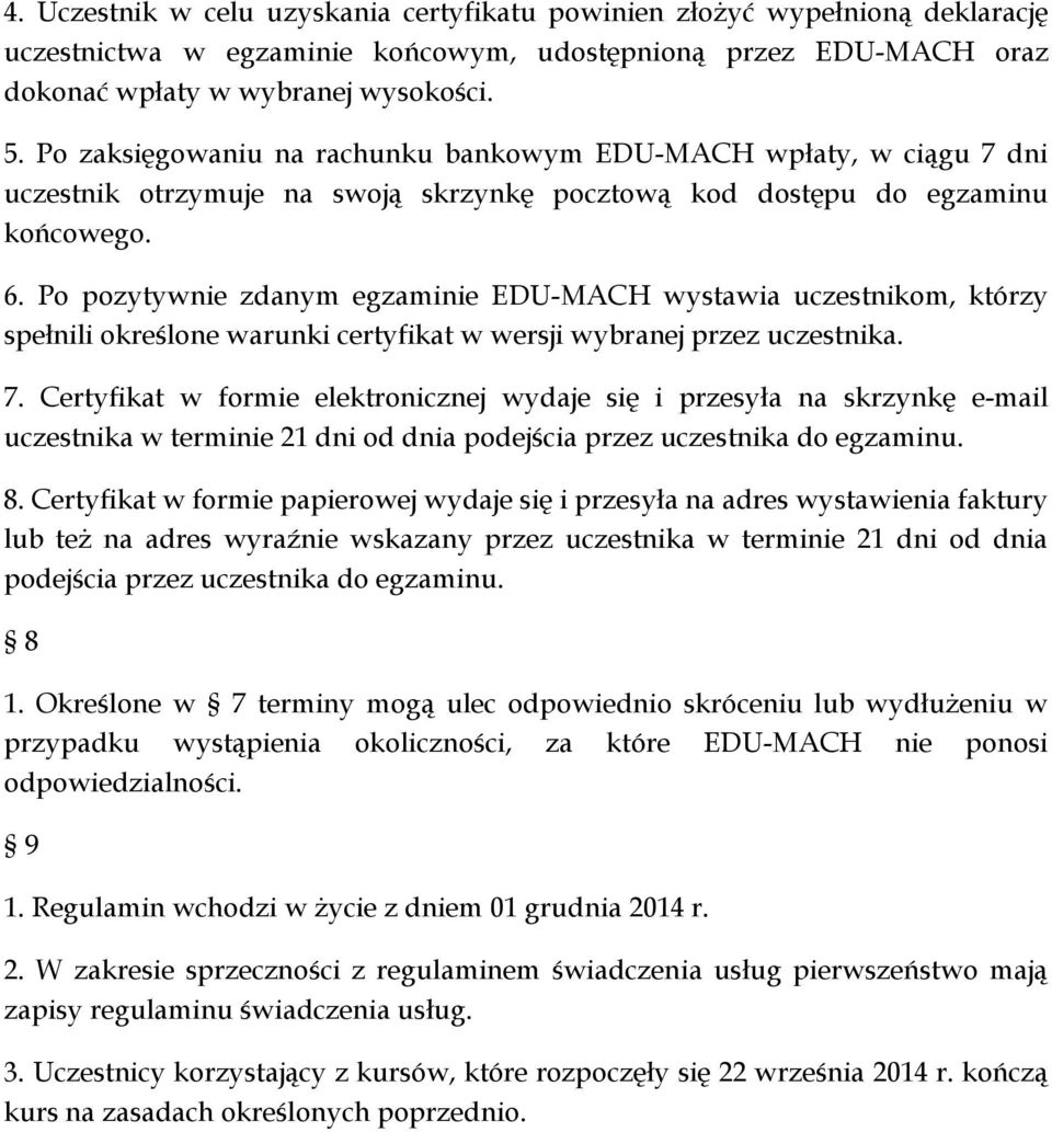 Po pozytywnie zdanym egzaminie EDU-MACH wystawia uczestnikom, którzy spełnili określone warunki certyfikat w wersji wybranej przez uczestnika. 7.