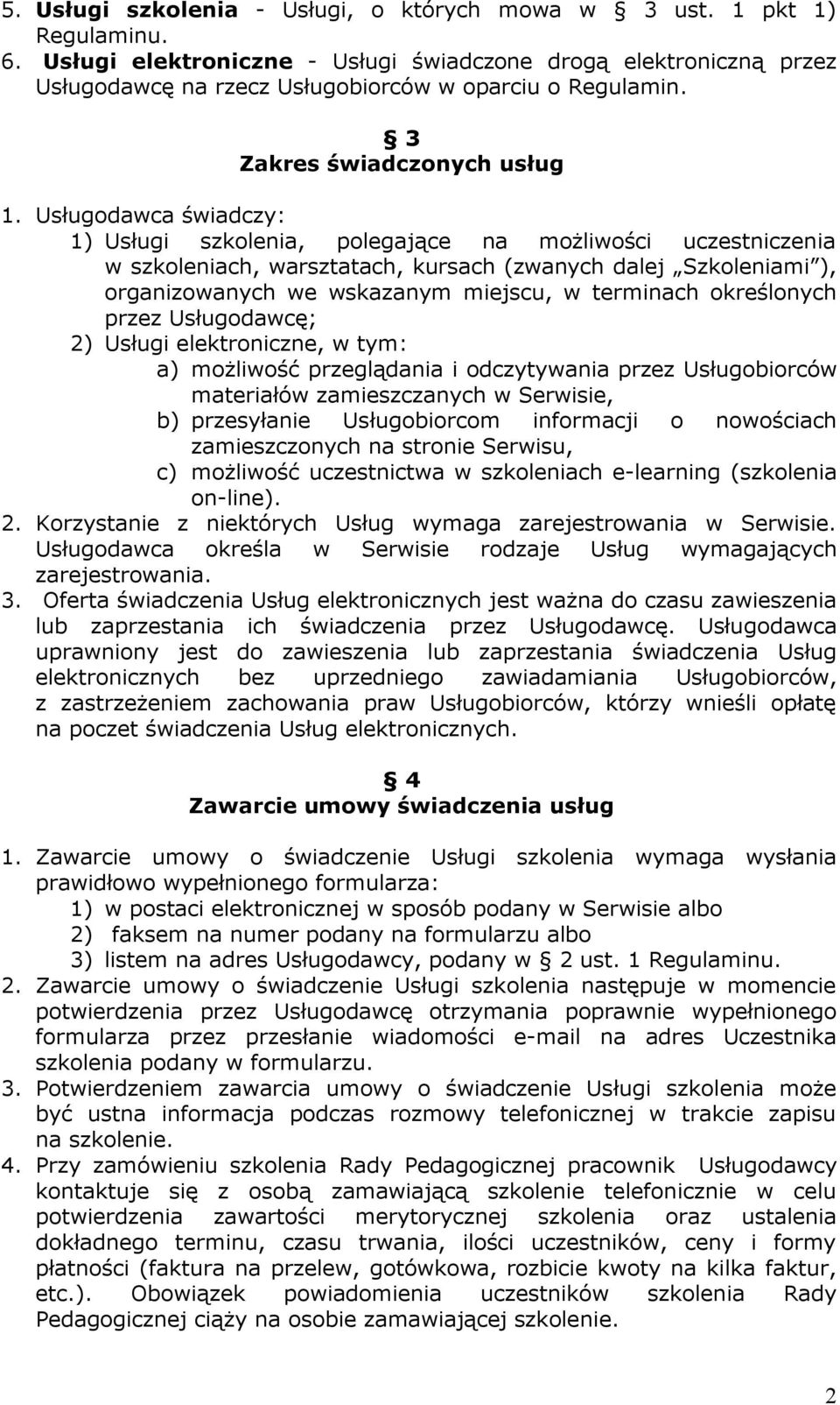 Usługodawca świadczy: 1) Usługi szkolenia, polegające na możliwości uczestniczenia w szkoleniach, warsztatach, kursach (zwanych dalej Szkoleniami ), organizowanych we wskazanym miejscu, w terminach