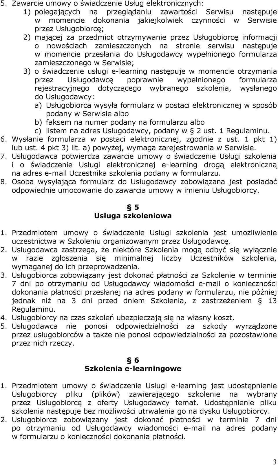 Serwisie; 3) o świadczenie usługi e-learning następuje w momencie otrzymania przez Usługodawcę poprawnie wypełnionego formularza rejestracyjnego dotyczącego wybranego szkolenia, wysłanego do