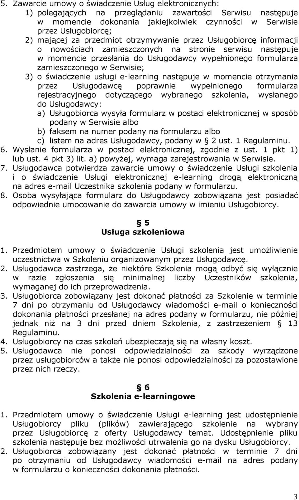 Serwisie; 3) o świadczenie usługi e-learning następuje w momencie otrzymania przez Usługodawcę poprawnie wypełnionego formularza rejestracyjnego dotyczącego wybranego szkolenia, wysłanego do