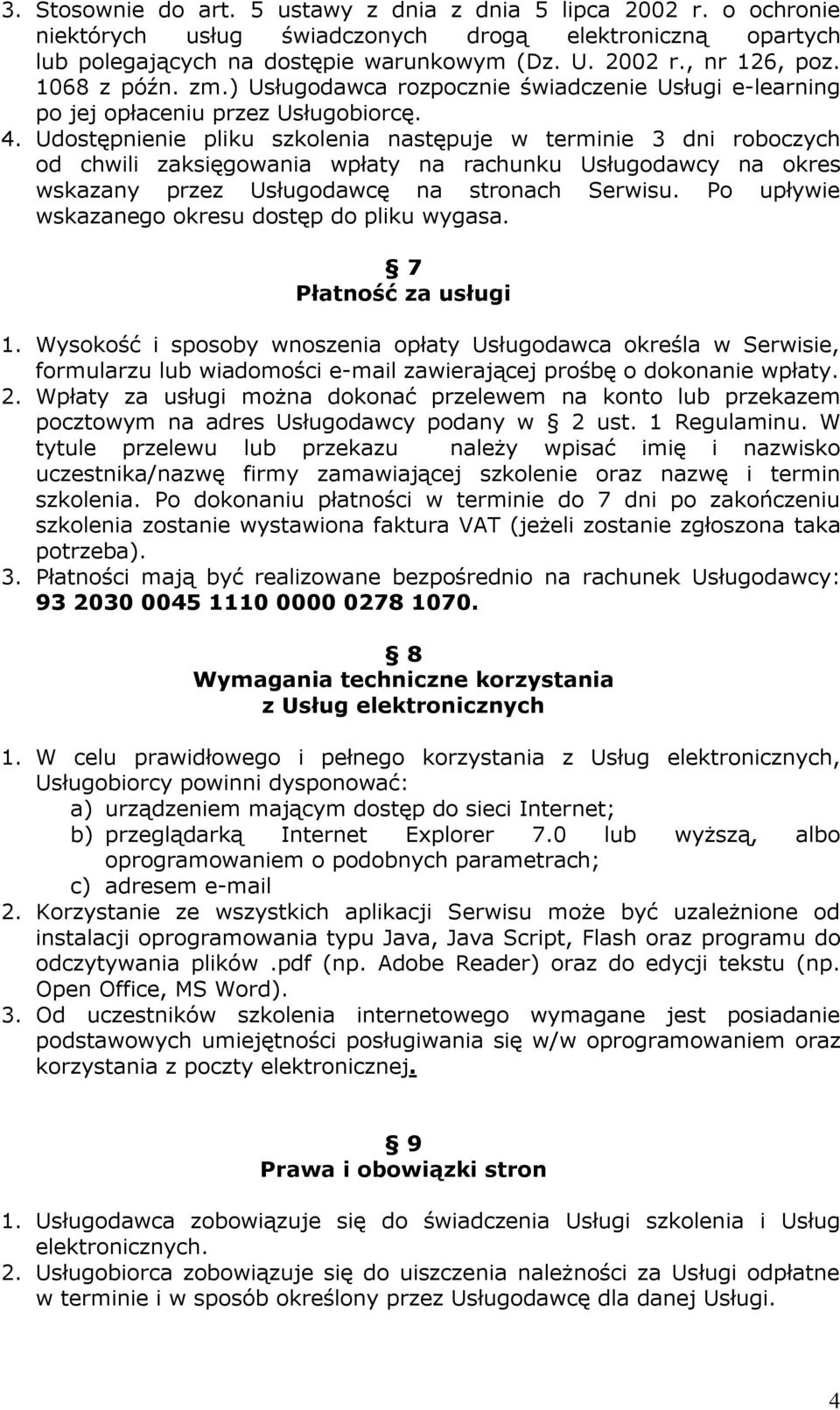 Udostępnienie pliku szkolenia następuje w terminie 3 dni roboczych od chwili zaksięgowania wpłaty na rachunku Usługodawcy na okres wskazany przez Usługodawcę na stronach Serwisu.