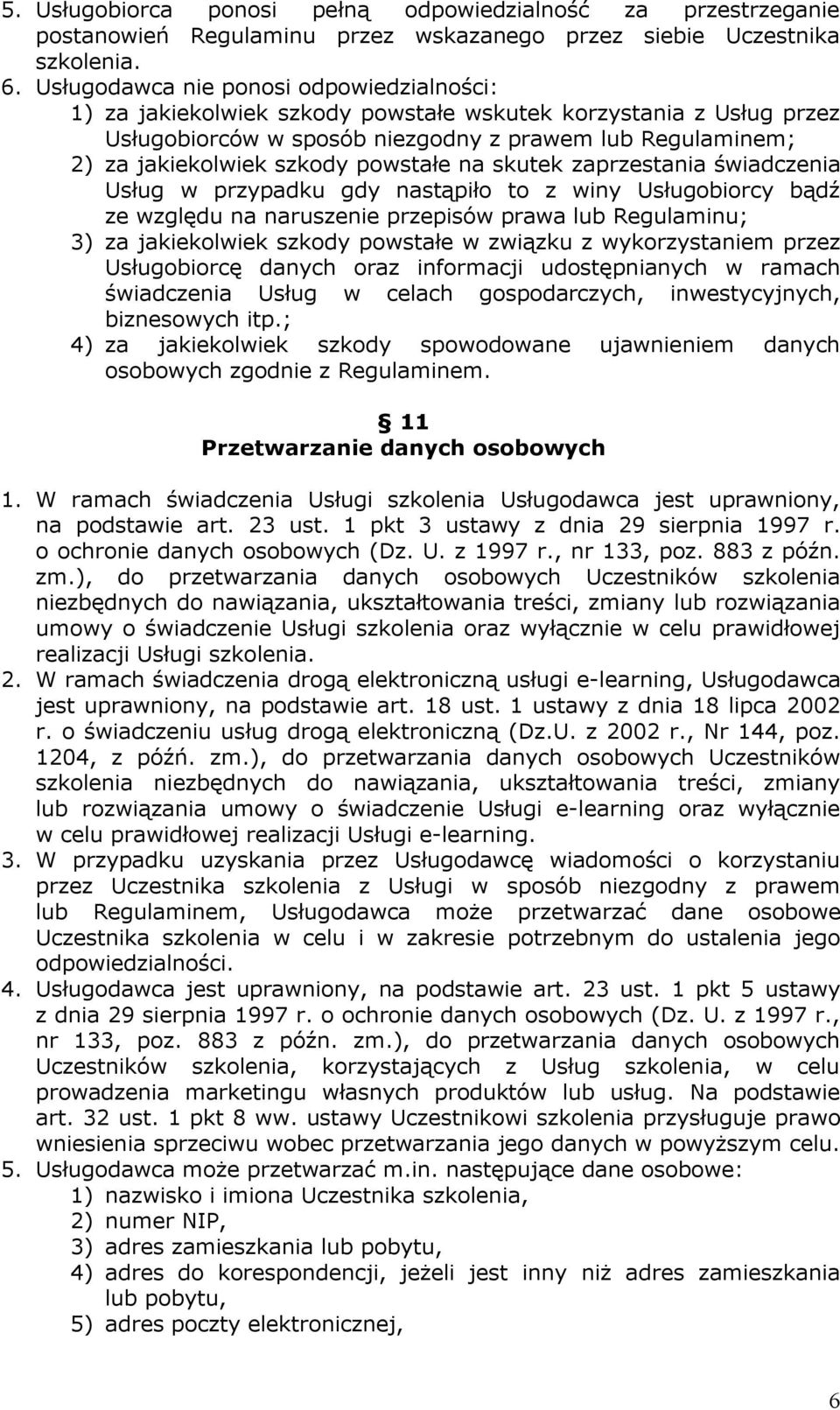 powstałe na skutek zaprzestania świadczenia Usług w przypadku gdy nastąpiło to z winy Usługobiorcy bądź ze względu na naruszenie przepisów prawa lub Regulaminu; 3) za jakiekolwiek szkody powstałe w