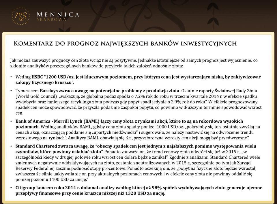 jest kluczowym poziomem, przy którym cena jest wystarczająco niska, by zaktywizować zakupy fizycznego kruszcu. Tymczasem Barclays zwraca uwagę na potencjalne problemy z produkcją złota.