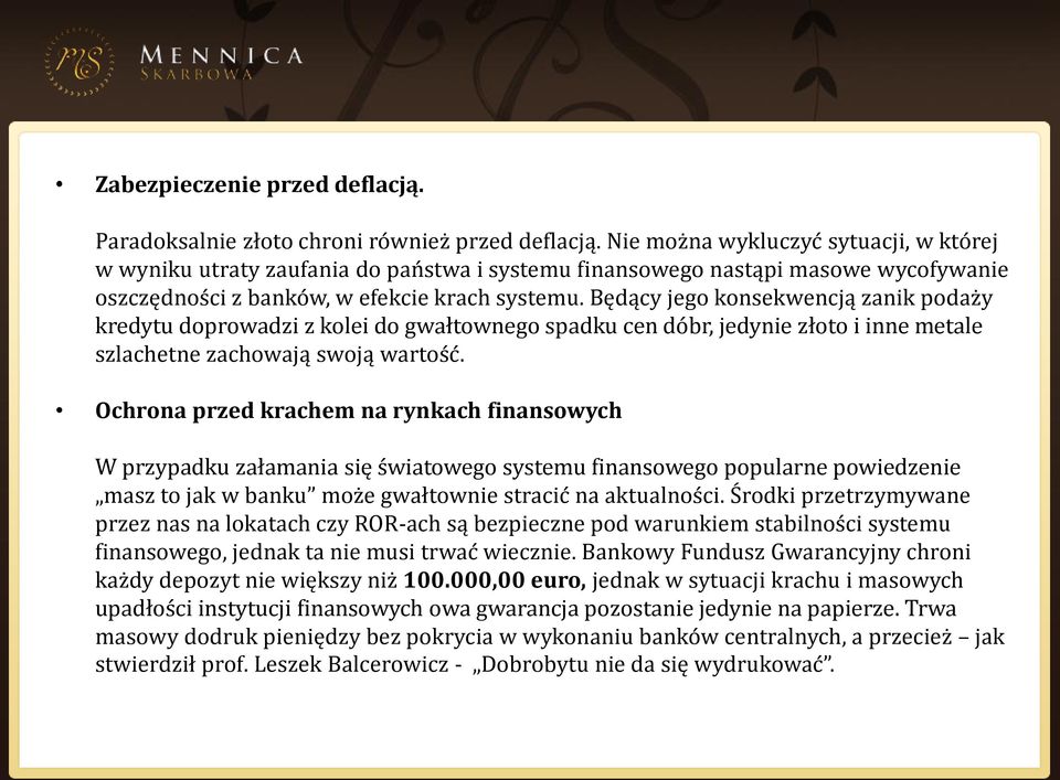 Będący jego konsekwencją zanik podaży kredytu doprowadzi z kolei do gwałtownego spadku cen dóbr, jedynie złoto i inne metale szlachetne zachowają swoją wartość.