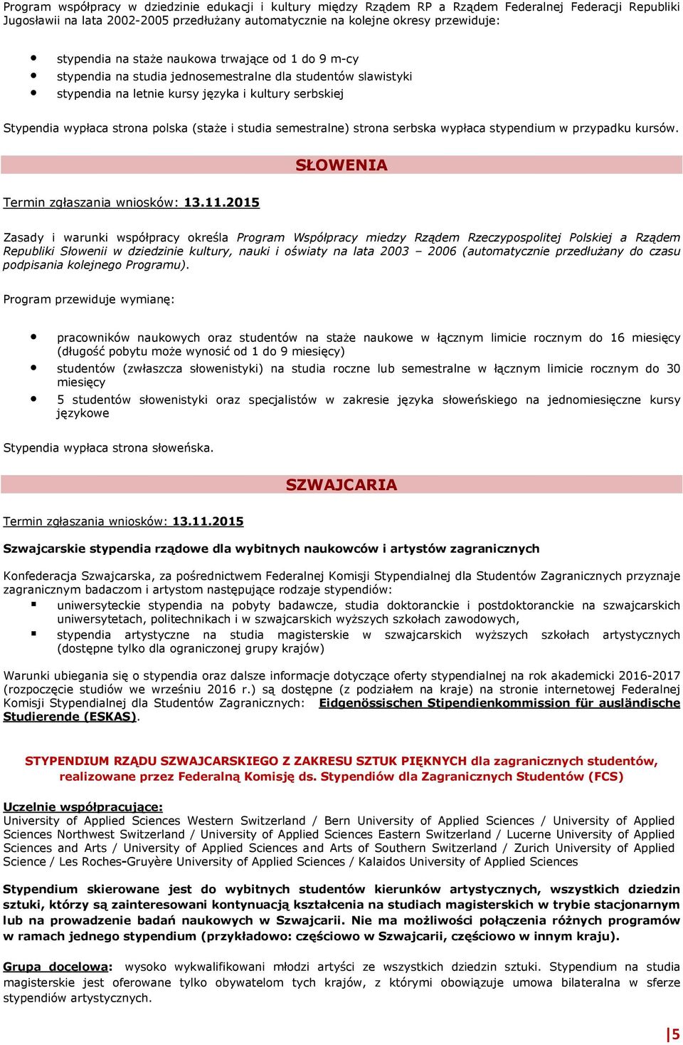 (staże i studia semestralne) strona serbska wypłaca stypendium w przypadku kursów.