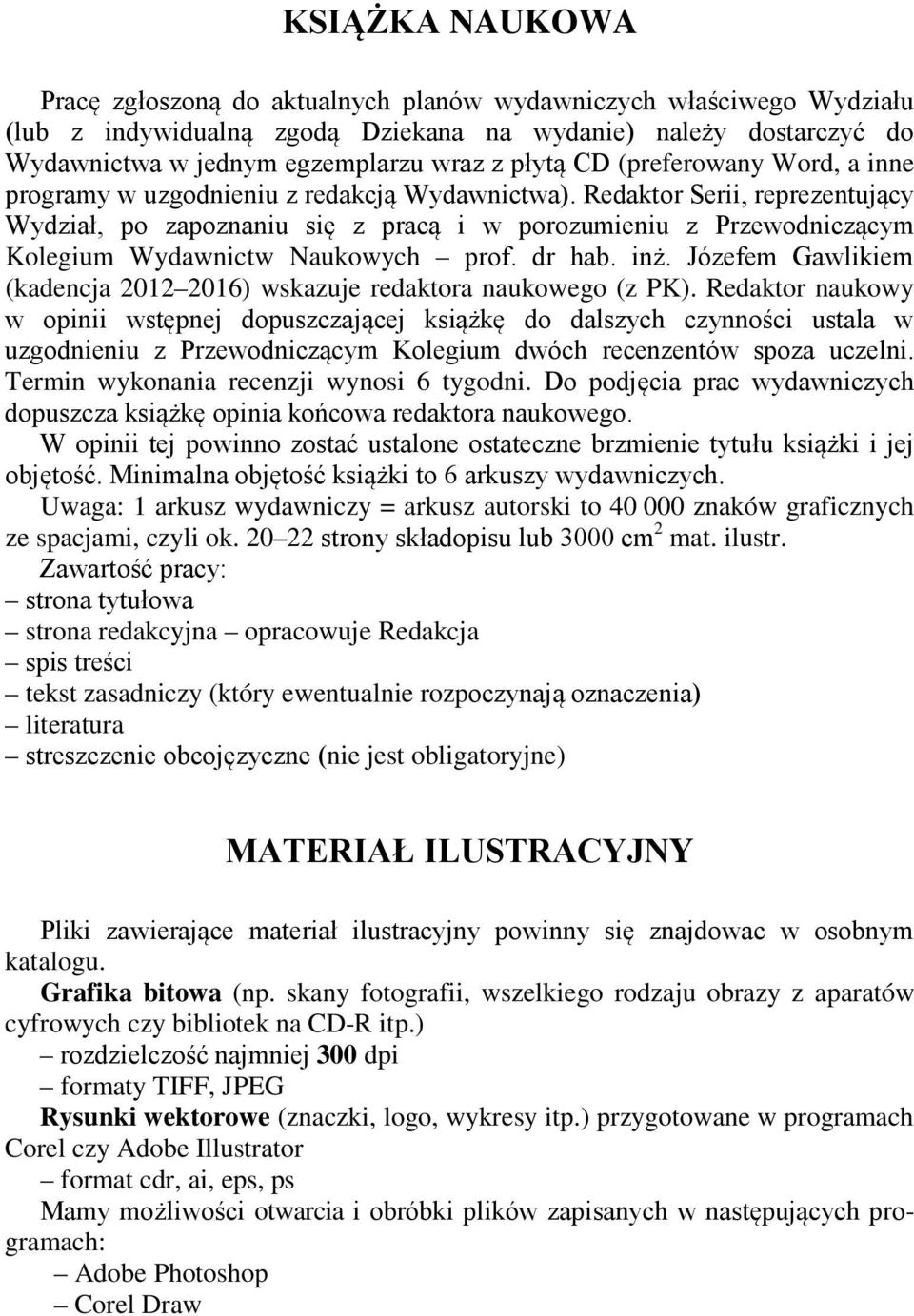 Redaktor Serii, reprezentujący Wydział, po zapoznaniu się z pracą i w porozumieniu z Przewodniczącym Kolegium Wydawnictw Naukowych prof. dr hab. inż.