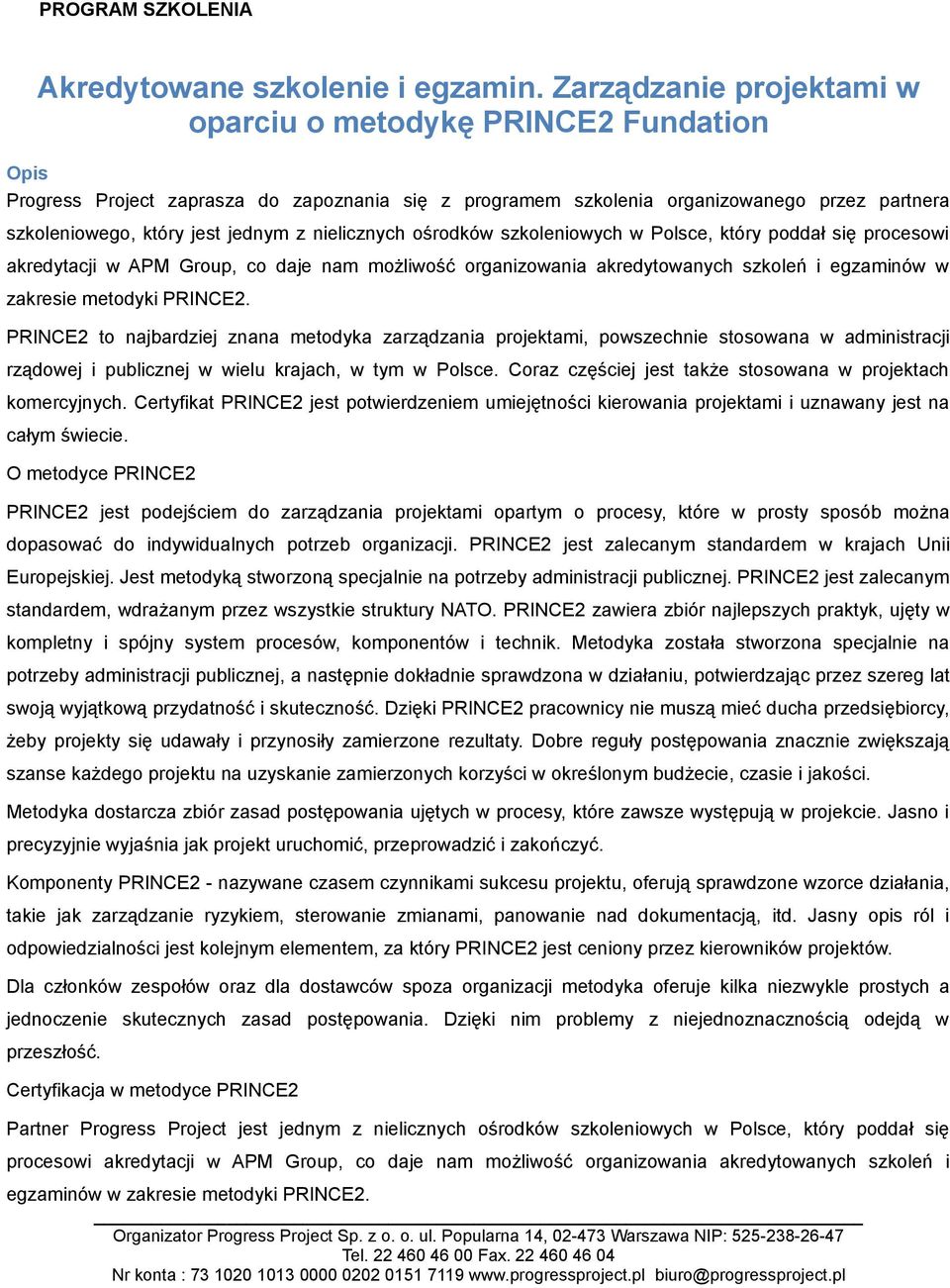 nielicznych ośrodków szkoleniowych w Polsce, który poddał się procesowi akredytacji w APM Group, co daje nam możliwość organizowania akredytowanych szkoleń i egzaminów w zakresie metodyki PRINCE2.