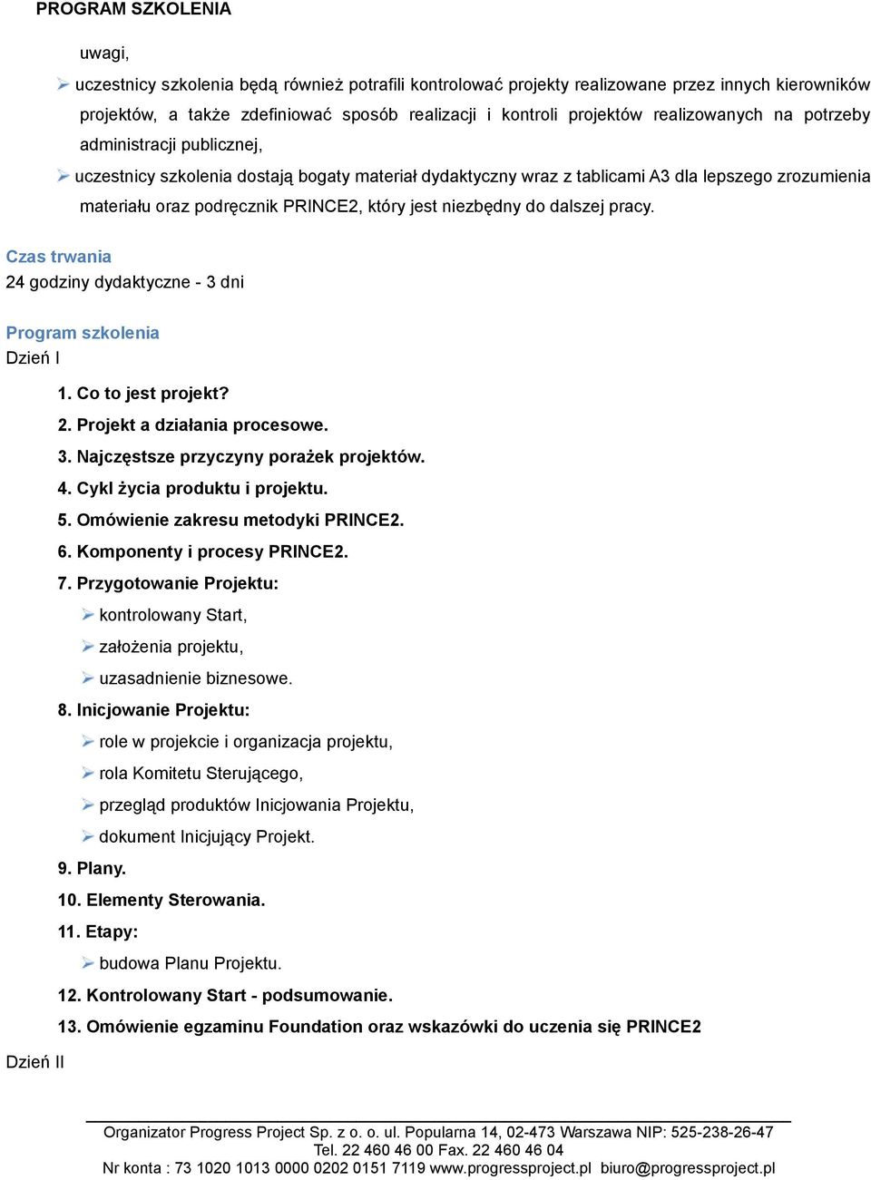 dalszej pracy. Czas trwania 24 godziny dydaktyczne - 3 dni Program szkolenia Dzień I Dzień II 1. Co to jest projekt? 2. Projekt a działania procesowe. 3. Najczęstsze przyczyny porażek projektów. 4.