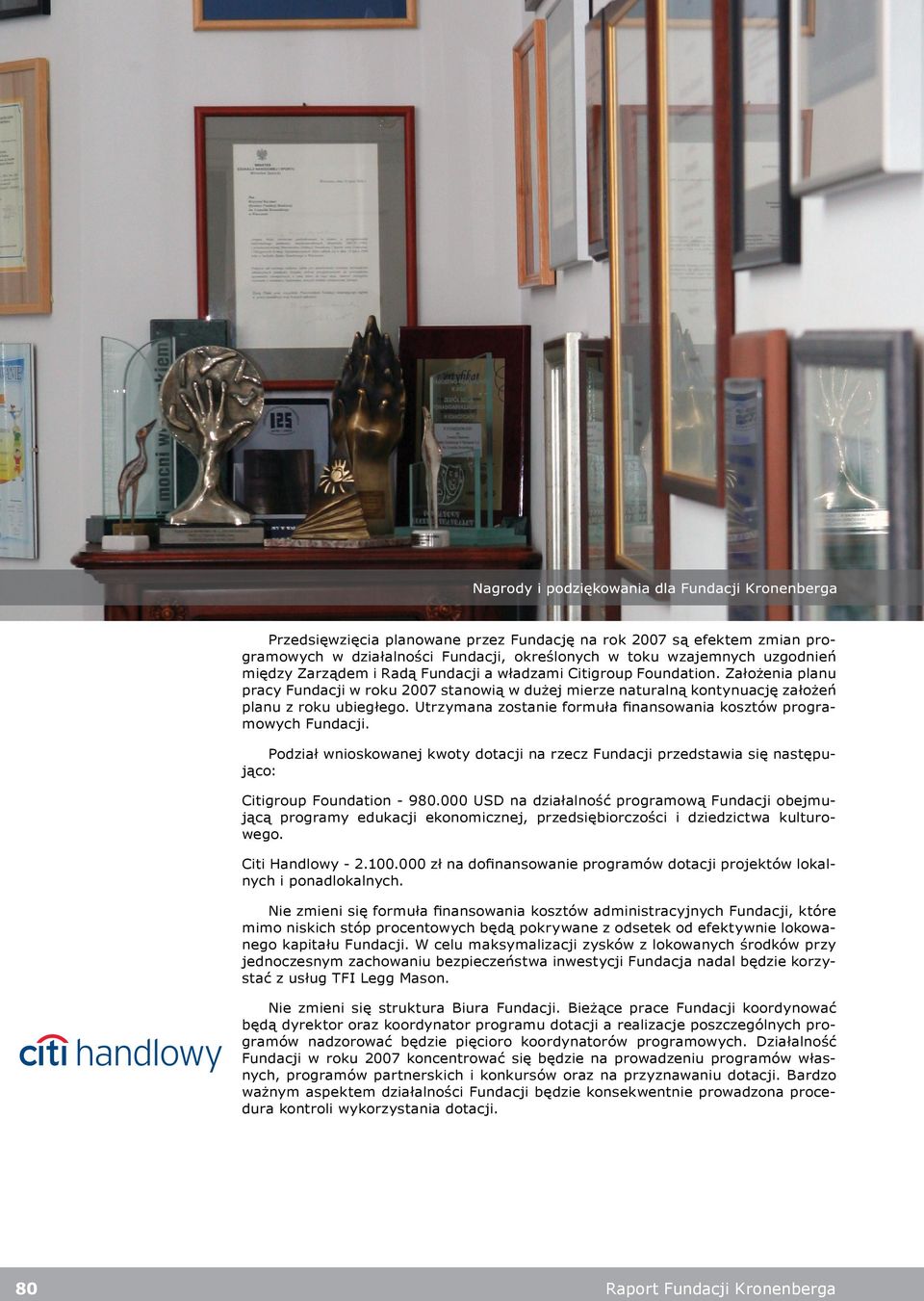 Utrzymana zostanie formuła fi nansowania kosztów programowych Fundacji. Podział wnioskowanej kwoty dotacji na rzecz Fundacji przedstawia się następująco: Citigroup Foundation - 980.